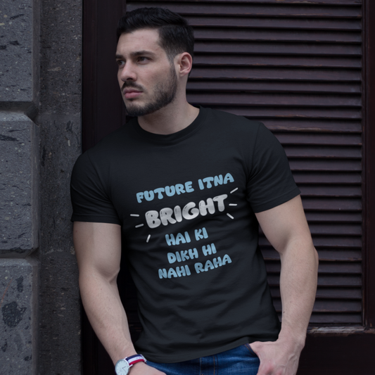 "Future itne bright hai ki dikh hi nahi raha" Graphic T-shirt